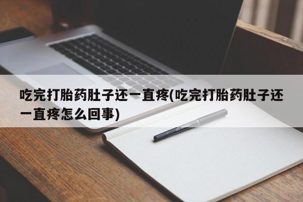 打胎药在线购买微信吃完打胎药肚子还一直疼(吃完打胎药肚子还一直疼怎么回事)