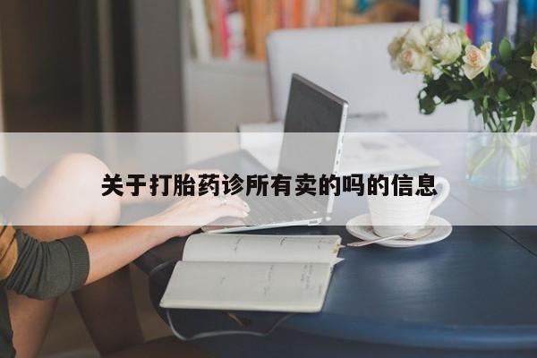 打胎药在线购买微信关于打胎药诊所有卖的吗的信息
