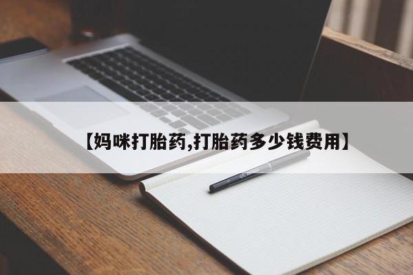 打胎药在线购买微信【妈咪打胎药,打胎药多少钱费用】