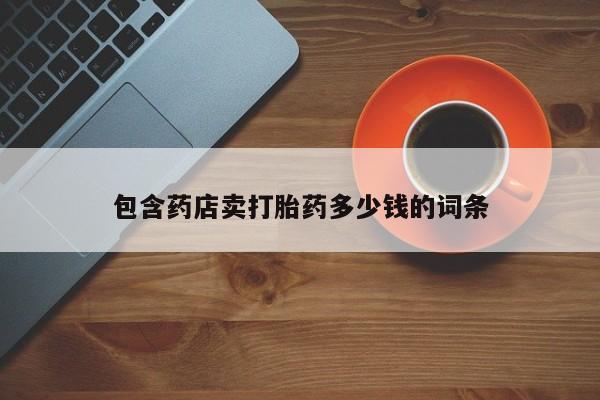 打胎药在线购买微信包含药店卖打胎药多少钱的词条