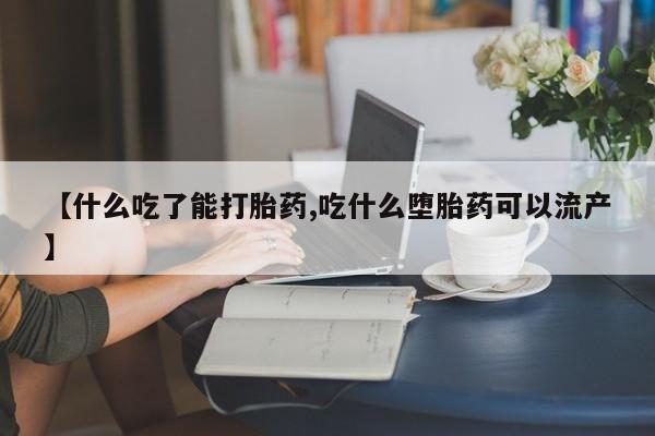 打胎药在线购买微信【什么吃了能打胎药,吃什么堕胎药可以流产】